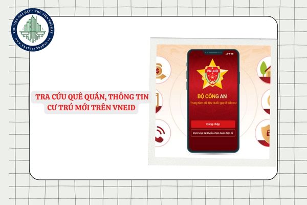 Hướng dẫn tra cứu quê quán, thông tin cư trú mới trên VNeID sau sáp nhập 2025