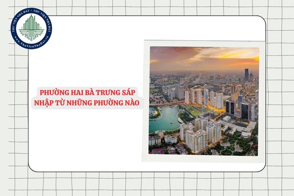 Phường Hai Bà Trưng sáp nhập từ những phường nào Hà Nội?
