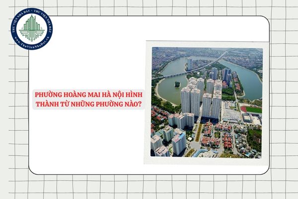 Phường Hoàng Mai Hà Nội hình thành từ những phường nào?