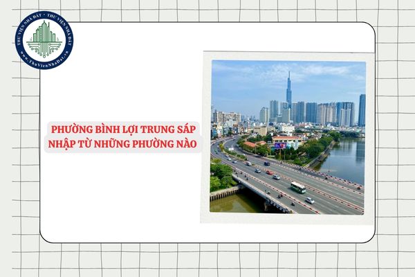 Phường Bình Lợi Trung sáp nhập từ những phường nào Bình Thạnh (cũ) sau sắp xếp ĐVHC TPHCM