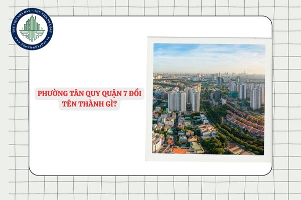 Phường Tân Quy quận 7 đổi tên thành gì sau sáp nhập ĐVHC TPHCM?