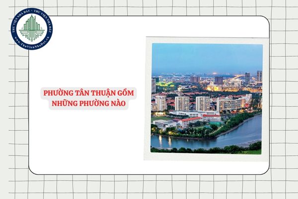 Phường Tân Thuận (quận 7 cũ) gồm những phường nào sau sáp nhập TPHCM?