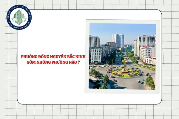 Phường Đồng Nguyên Bắc Ninh gồm những phường nào sau sắp xếp ĐVHC?