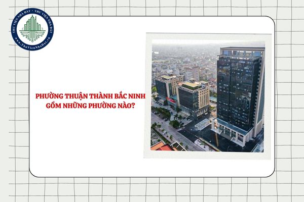 Phường Thuận Thành Bắc Ninh gồm những phường nào sau khi sắp xếp ĐVHC?