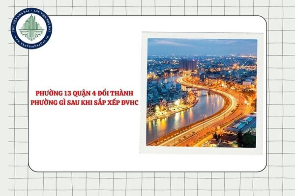 Phường 13 Quận 4 đổi thành phường gì sau khi sắp xếp ĐVHC TPHCM?