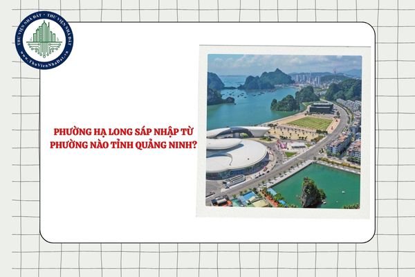 Phường Hạ Long sáp nhập từ những phường nào tỉnh Quảng Ninh?