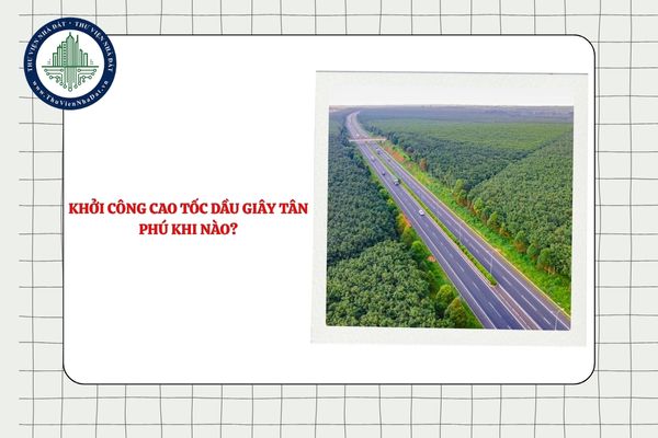 Khởi công cao tốc Dầu Giây Tân Phú khi nào? Bản đồ chi tiết
