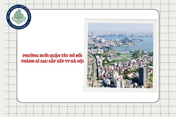 Phường Bưởi quận Tây Hồ đổi thành gì sau sắp xếp TP Hà Nội theo Nghị quyết 1656?