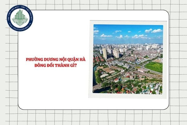 Phường Dương Nội quận Hà Đông đổi thành gì sau khi Hà Nội thực hiện sắp xếp?