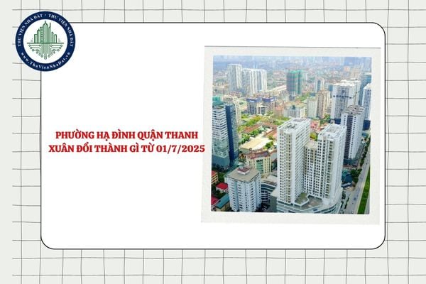 Phường Hạ Đình quận Thanh Xuân đổi thành gì từ 01/7/2025 theo Nghị quyết 1656?