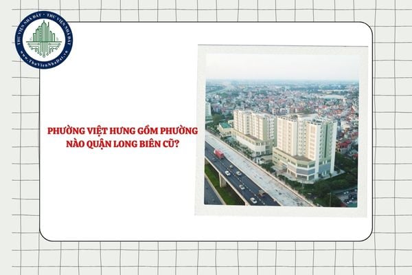 Phường Việt Hưng gồm phường nào Quận Long Biên cũ sau khi sắp xếp ĐVHC?