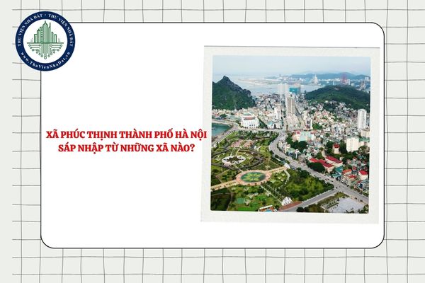 Xã Phúc Thịnh thành phố Hà Nội sáp nhập từ những xã nào theo Nghị quyết 1656?
