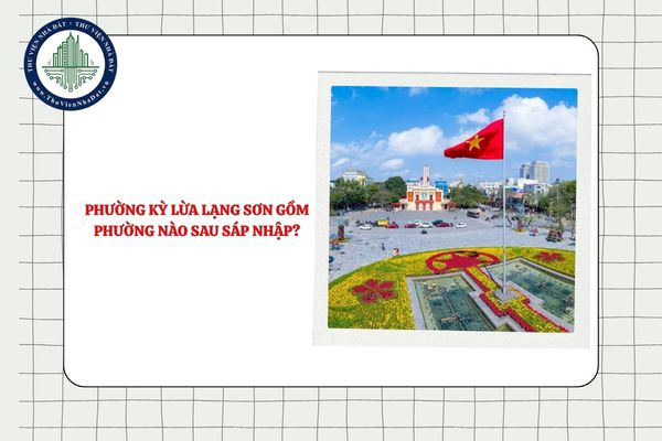 Phường Kỳ Lừa Lạng Sơn gồm phường nào sau sáp nhập theo Nghị quyết 1672?