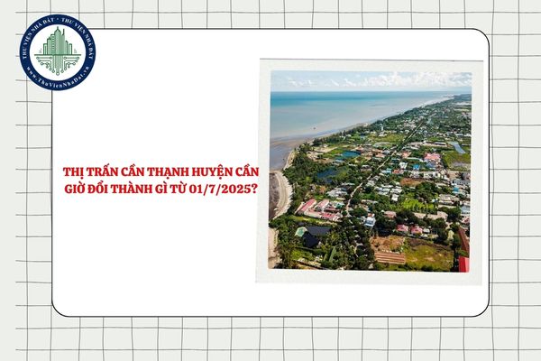 Thị trấn Cần Thạnh huyện Cần Giờ đổi thành gì từ 01/7/2025?