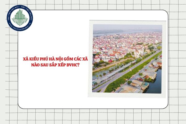 Xã Kiều Phú Hà Nội gồm các xã nào sau sắp xếp ĐVHC từ 01/7/2025?