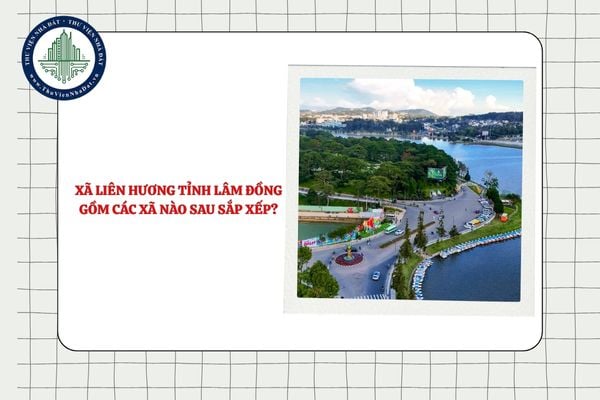 Xã Liên Hương tỉnh Lâm Đồng gồm các xã nào sau sắp xếp ĐVHC theo Nghị quyết 1671?