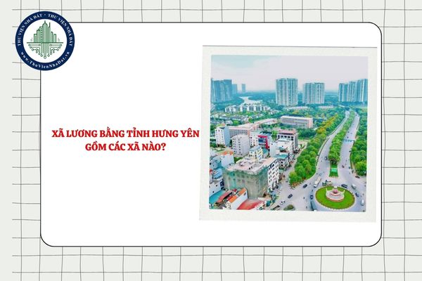 Xã Lương Bằng tỉnh Hưng Yên gồm các xã nào sau sắp xếp ĐVHC?