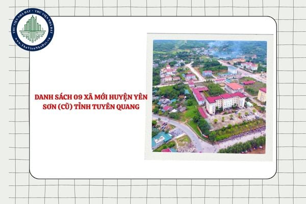 Danh sách 09 xã mới huyện Yên Sơn (cũ) tỉnh Tuyên Quang sau sắp xếp ĐVHC?