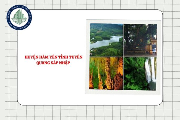 Huyện Hàm Yên tỉnh Tuyên Quang sáp nhập đổi thành gì từ 01/7/2025?