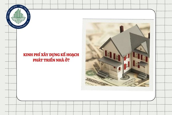 Kinh phí xây dựng kế hoạch phát triển nhà ở để chi cho các khoản nào?