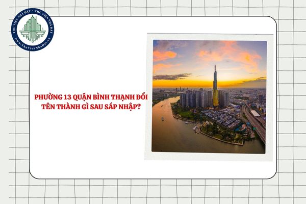 Phường 13 quận Bình Thạnh đổi tên thành gì sau sáp nhập TPHCM?