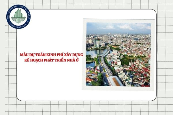 Tải file word mẫu Dự toán kinh phí xây dựng kế hoạch phát triển nhà ở mới nhất 2025