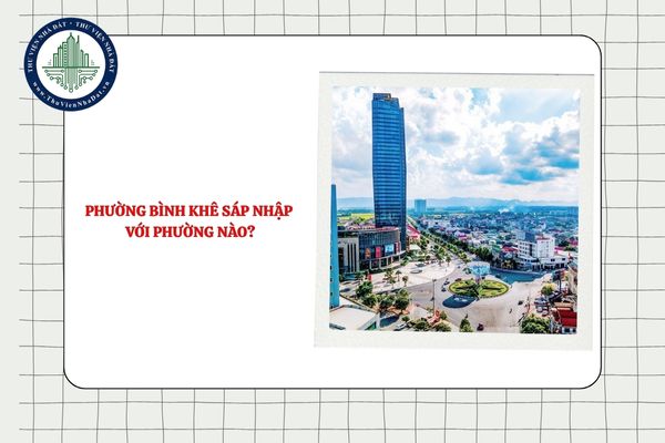 Phường Bình Khê sáp nhập với phường nào tỉnh Quảng Ninh theo Nghị quyết 1679?