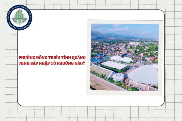 Phường Đông Triều tỉnh Quảng Ninh sáp nhập từ phường nào sau sắp xếp ĐVHC?