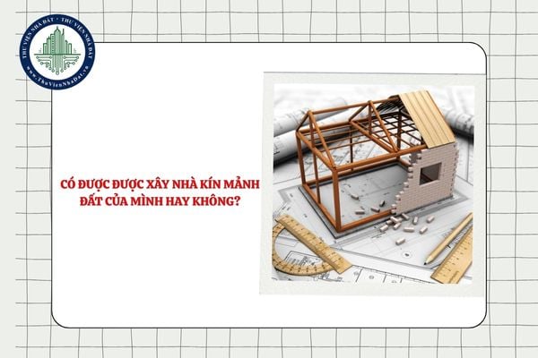 Có được được xây nhà kín mảnh đất của mình hay không?