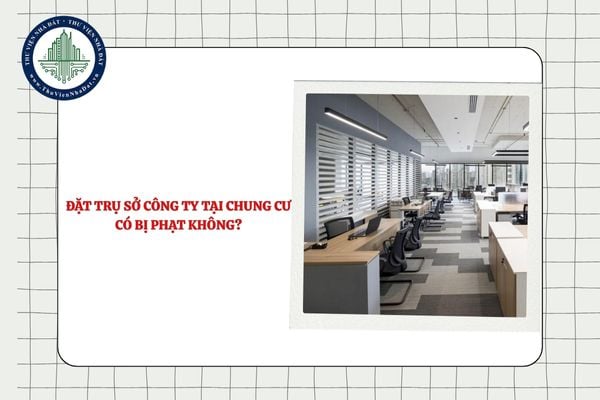 Đặt trụ sở công ty tại chung cư có bị phạt không?