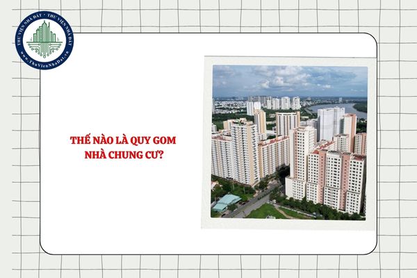 Thế nào là quy gom nhà chung cư? Danh sách trường hợp phải quy gom nhà chung cư