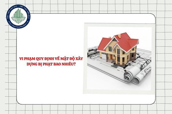 Vi phạm quy định về mật độ xây dựng bị phạt bao nhiêu?