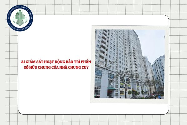 Ai giám sát hoạt động bảo trì phần sở hữu chung của nhà chung cư?