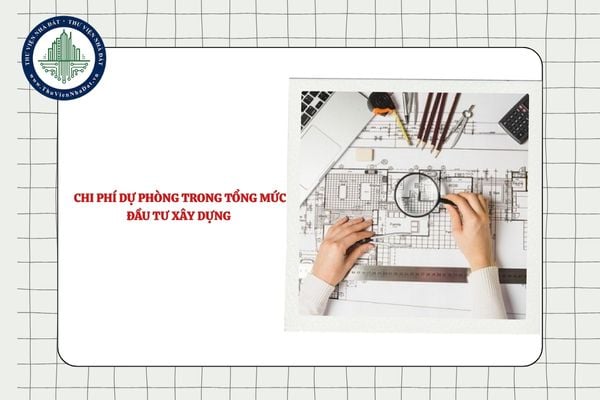 Chi phí dự phòng trong tổng mức đầu tư xây dựng gồm mấy loại?