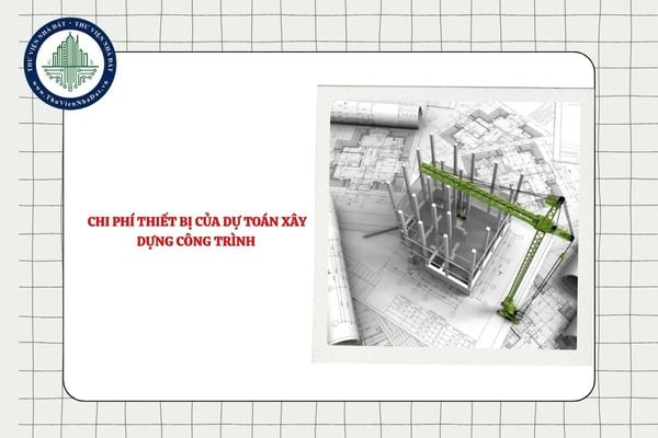Chi phí thiết bị của dự toán xây dựng công trình có gồm chi phí gia công không?