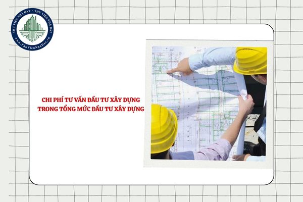 Chi phí tư vấn đầu tư xây dựng trong tổng mức đầu tư xây dựng là chi phí gì?
