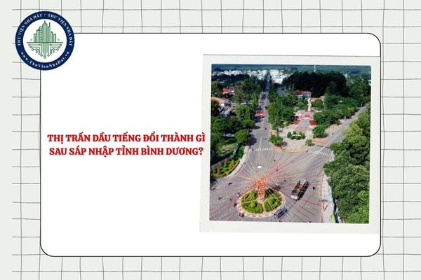 Thị trấn Dầu Tiếng đổi thành gì sau sáp nhập tỉnh Bình Dương?