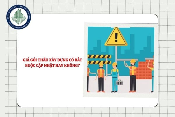 Giá gói thầu xây dựng có bắt buộc cập nhật hay không?