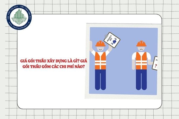 Giá gói thầu xây dựng là gì? Giá gói thầu gồm các chi phí nào?