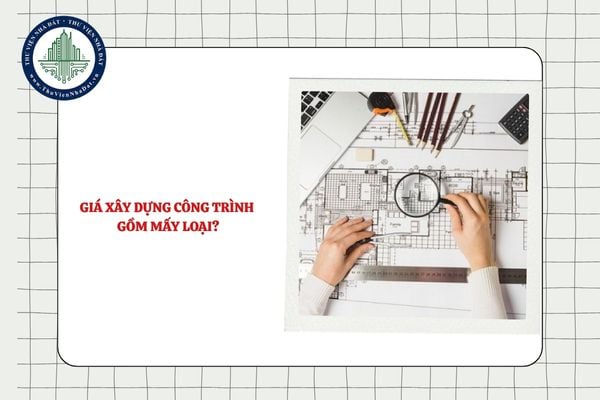 Giá xây dựng công trình gồm mấy loại?
