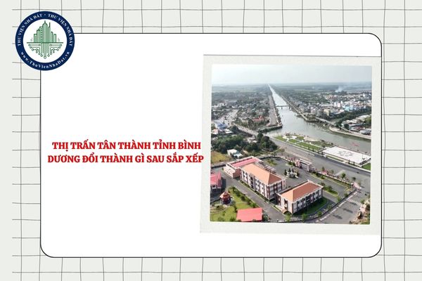 Thị trấn Tân Thành tỉnh Bình Dương đổi thành gì sau sắp xếp ĐVHC?