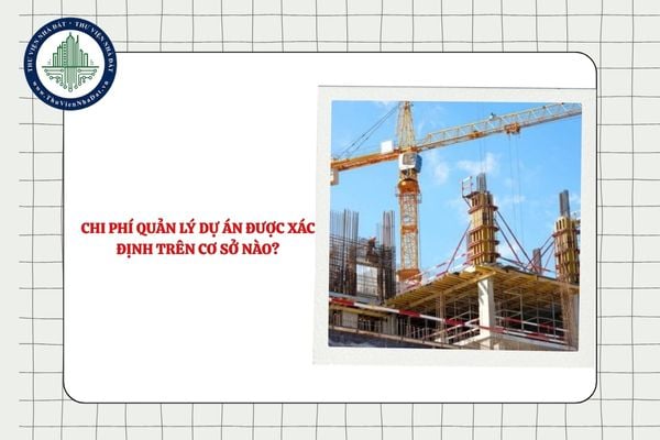 Chi phí quản lý dự án được xác định trên cơ sở nào?