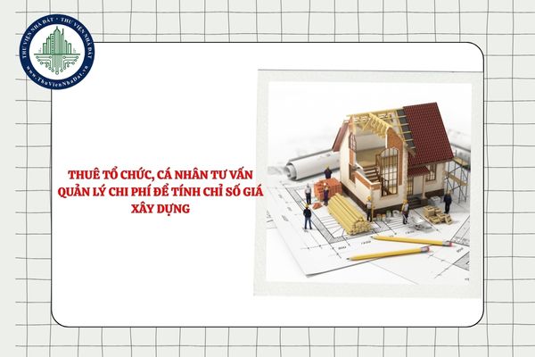 Chủ đầu tư có được thuê tổ chức, cá nhân tư vấn quản lý chi phí để tính chỉ số giá xây dựng không?