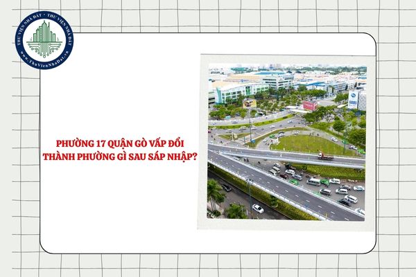 Phường 17 quận Gò Vấp đổi thành phường gì sau sáp nhập?