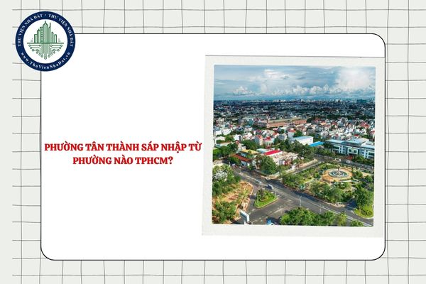 Phường Tân Thành sáp nhập từ phường nào sau sắp xếp ĐVHC TPHCM?