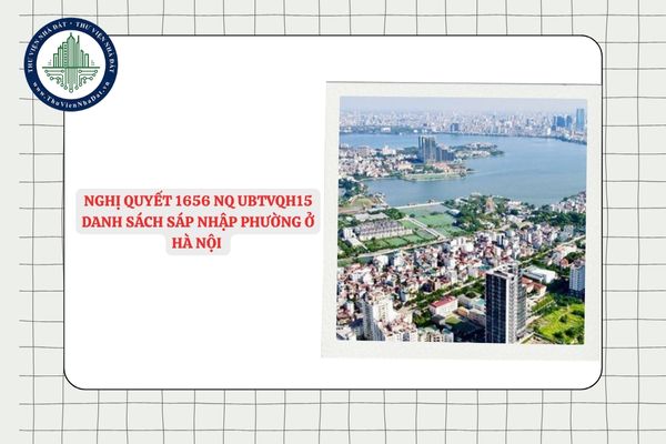 File Toàn văn Nghị quyết 1656 NQ UBTVQH15 danh sách sáp nhập phường ở Hà Nội 2025