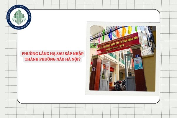 Phường Láng Hạ sau sáp nhập thành phường nào Hà Nội?