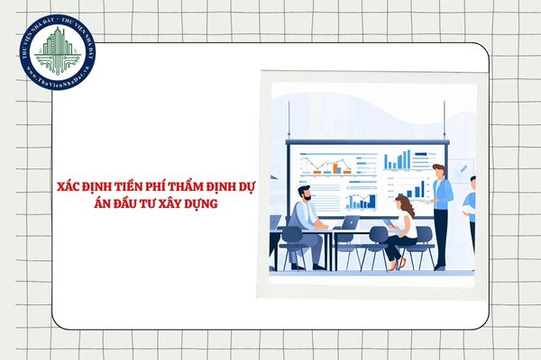 Tiền phí thẩm định dự án đầu tư xây dựng được xác định như thế nào?