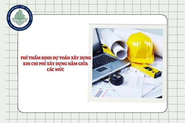 Cách tính phí thẩm định dự toán xây dựng khi chi phí xây dựng nằm giữa các mức quy định