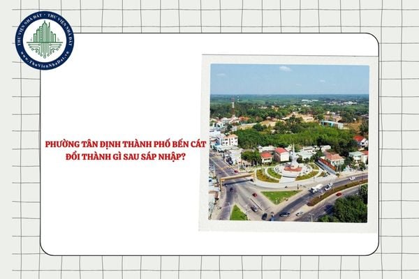 Phường Tân Định thành phố Bến Cát đổi thành gì sau sáp nhập?